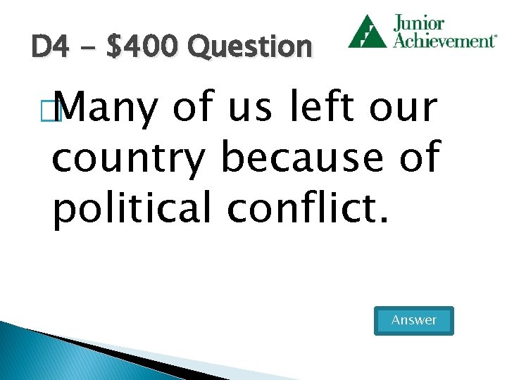 D 4 - $400 Question � Many of us left our country because of