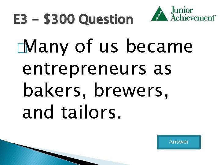 E 3 - $300 Question � Many of us became entrepreneurs as bakers, brewers,