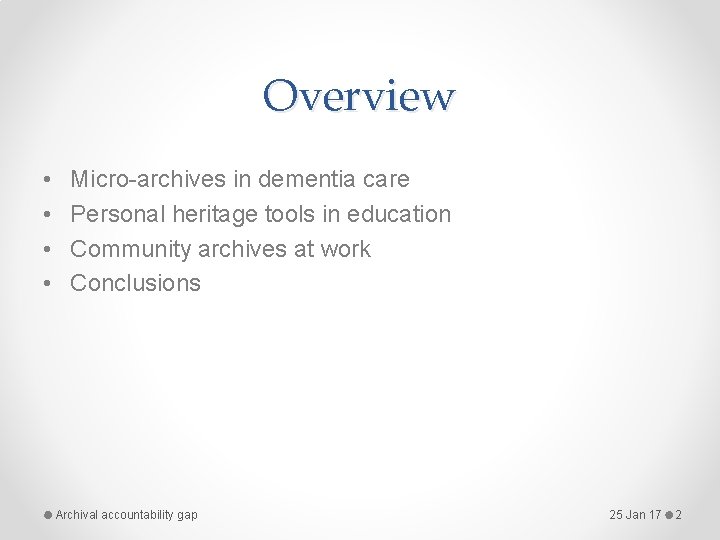 Overview • • Micro-archives in dementia care Personal heritage tools in education Community archives