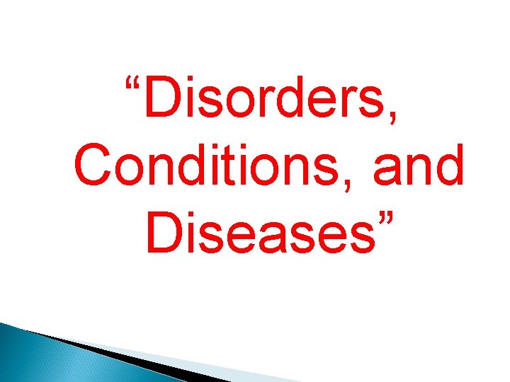“Disorders, Conditions, and Diseases” 