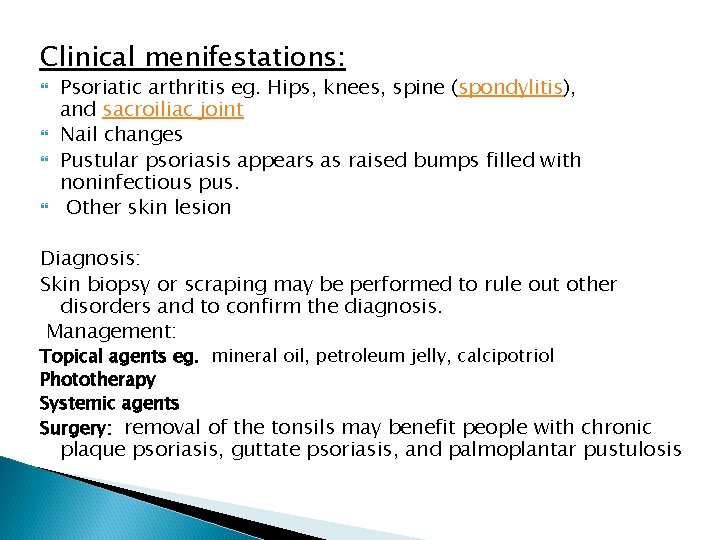 Clinical menifestations: Psoriatic arthritis eg. Hips, knees, spine (spondylitis), and sacroiliac joint Nail changes Clinical menifestations: Psoriatic arthritis eg. Hips, knees, spine (spondylitis), and sacroiliac joint Nail changes