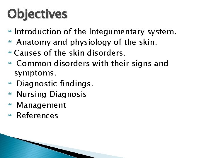 Objectives Introduction of the Integumentary system. Anatomy and physiology of the skin. Causes of