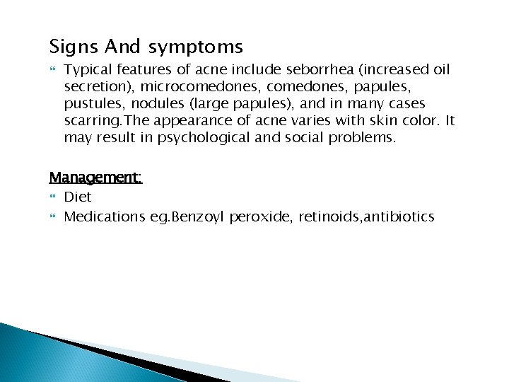 Signs And symptoms Typical features of acne include seborrhea (increased oil secretion), microcomedones, papules,