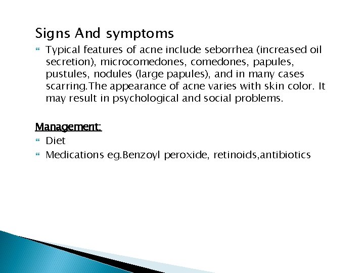 Signs And symptoms Typical features of acne include seborrhea (increased oil secretion), microcomedones, papules, Signs And symptoms Typical features of acne include seborrhea (increased oil secretion), microcomedones, papules,
