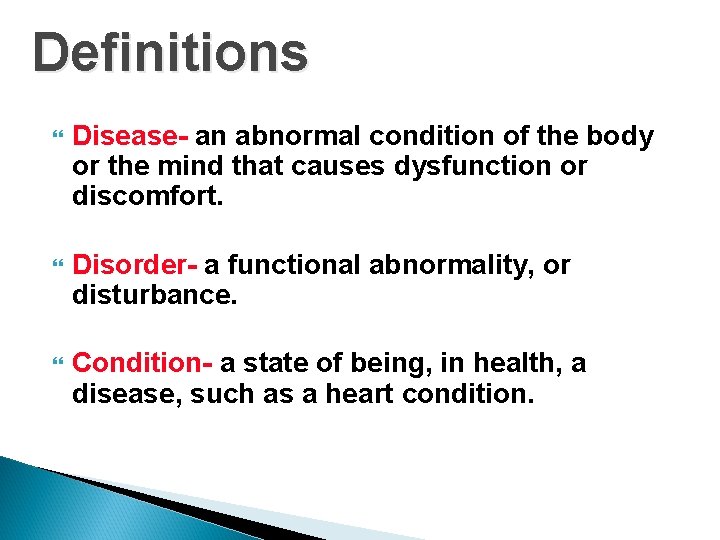 Definitions Disease- an abnormal condition of the body or the mind that causes dysfunction