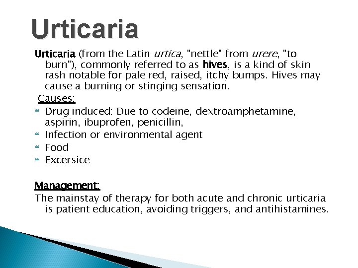 Urticaria (from the Latin urtica, "nettle" from urere, "to burn"), commonly referred to as