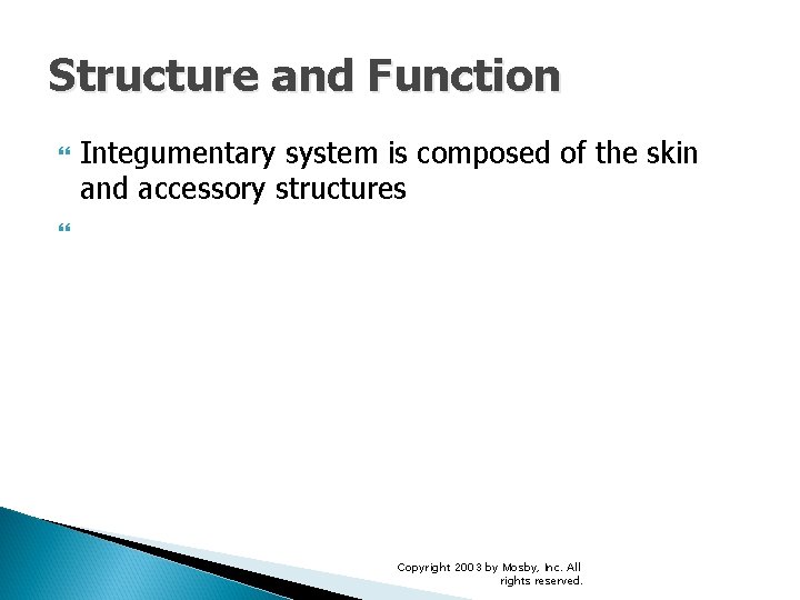 Structure and Function Integumentary system is composed of the skin and accessory structures Copyright