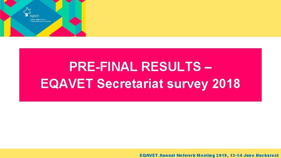 PRE-FINAL RESULTS – EQAVET Secretariat survey 2018 EQAVET Annual Network Meeting 2019, 13 -14