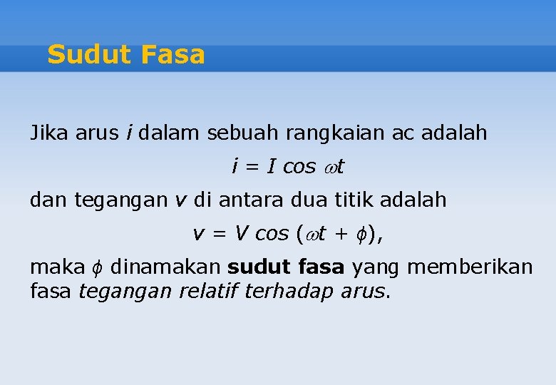 Sudut Fasa Jika arus i dalam sebuah rangkaian ac adalah i = I cos