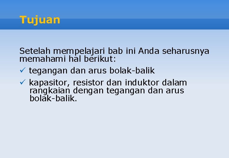 Tujuan Setelah mempelajari bab ini Anda seharusnya memahami hal berikut: ü tegangan dan arus