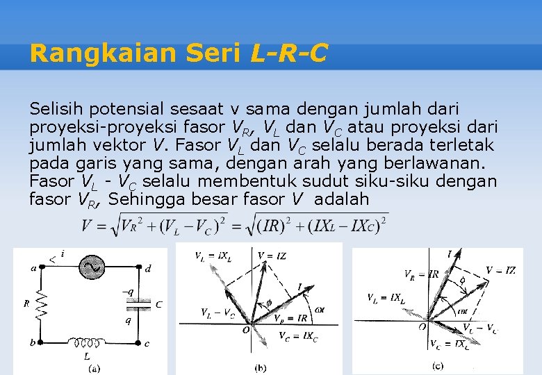 Rangkaian Seri L-R-C Selisih potensial sesaat v sama dengan jumlah dari proyeksi-proyeksi fasor VR,