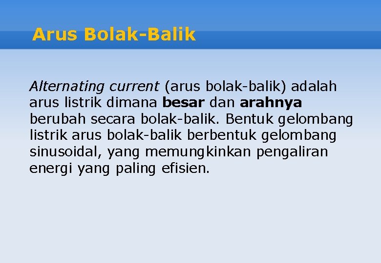 Arus Bolak-Balik Alternating current (arus bolak-balik) adalah arus listrik dimana besar dan arahnya berubah