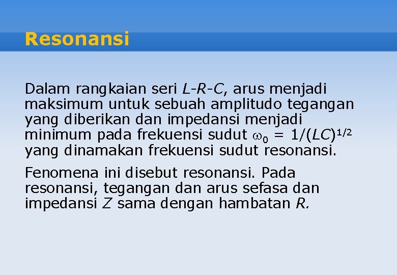 Resonansi Dalam rangkaian seri L-R-C, arus menjadi maksimum untuk sebuah amplitudo tegangan yang diberikan