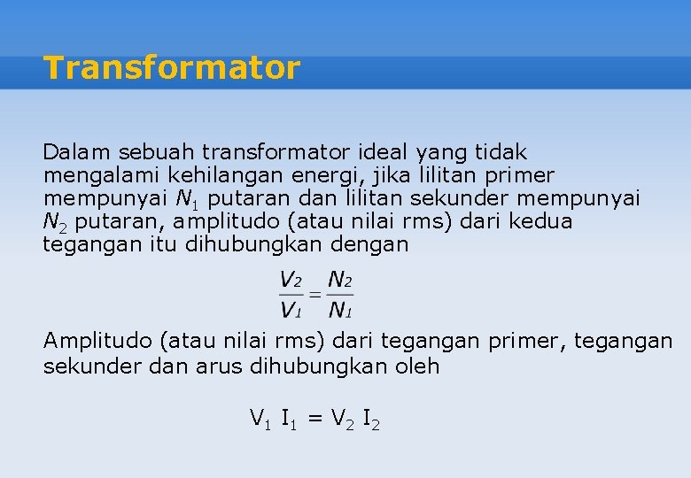 Transformator Dalam sebuah transformator ideal yang tidak mengalami kehilangan energi, jika lilitan primer mempunyai