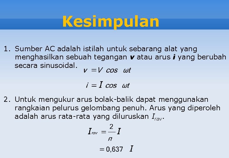 Kesimpulan 1. Sumber AC adalah istilah untuk sebarang alat yang menghasilkan sebuah tegangan v