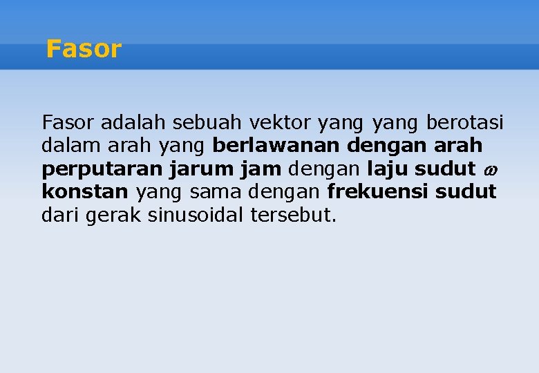 Fasor adalah sebuah vektor yang berotasi dalam arah yang berlawanan dengan arah perputaran jarum