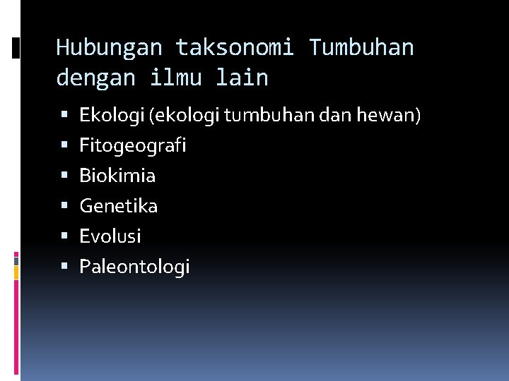 Hubungan taksonomi Tumbuhan dengan ilmu lain Ekologi (ekologi tumbuhan dan hewan) Fitogeografi Biokimia Genetika