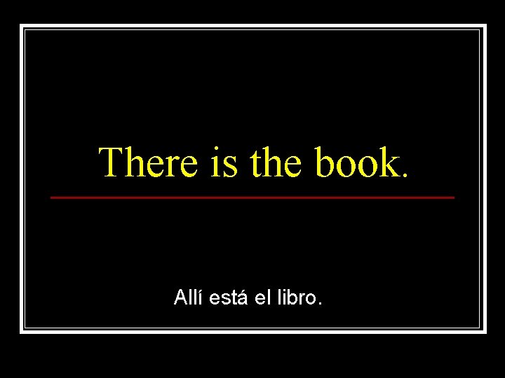 There is the book. Allí está el libro. 