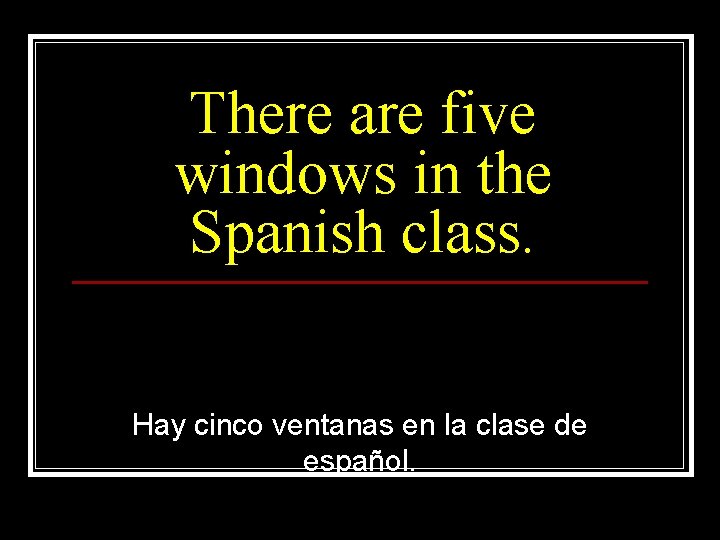 There are five windows in the Spanish class. Hay cinco ventanas en la clase