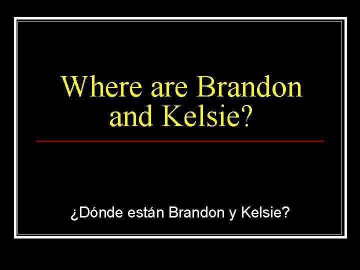 Where are Brandon and Kelsie? ¿Dónde están Brandon y Kelsie? 