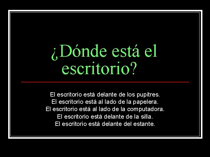 ¿Dónde está el escritorio? El escritorio está delante de los pupitres. El escritorio está