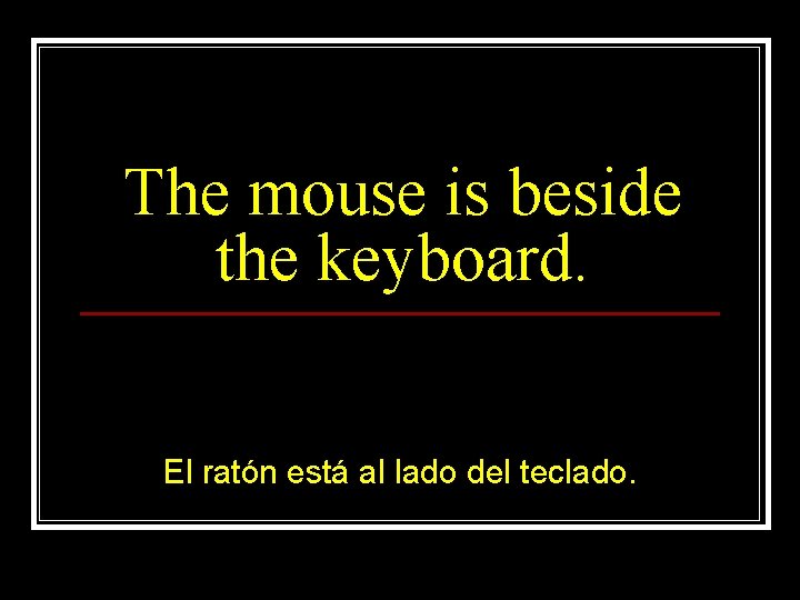 The mouse is beside the keyboard. El ratón está al lado del teclado. 