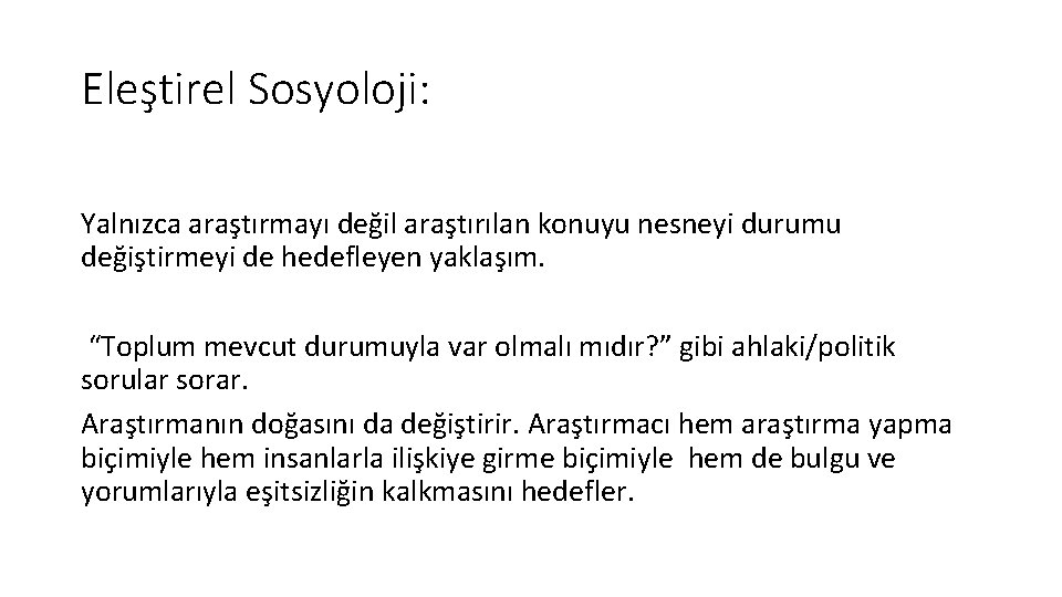 Eleştirel Sosyoloji: Yalnızca araştırmayı değil araştırılan konuyu nesneyi durumu değiştirmeyi de hedefleyen yaklaşım. “Toplum