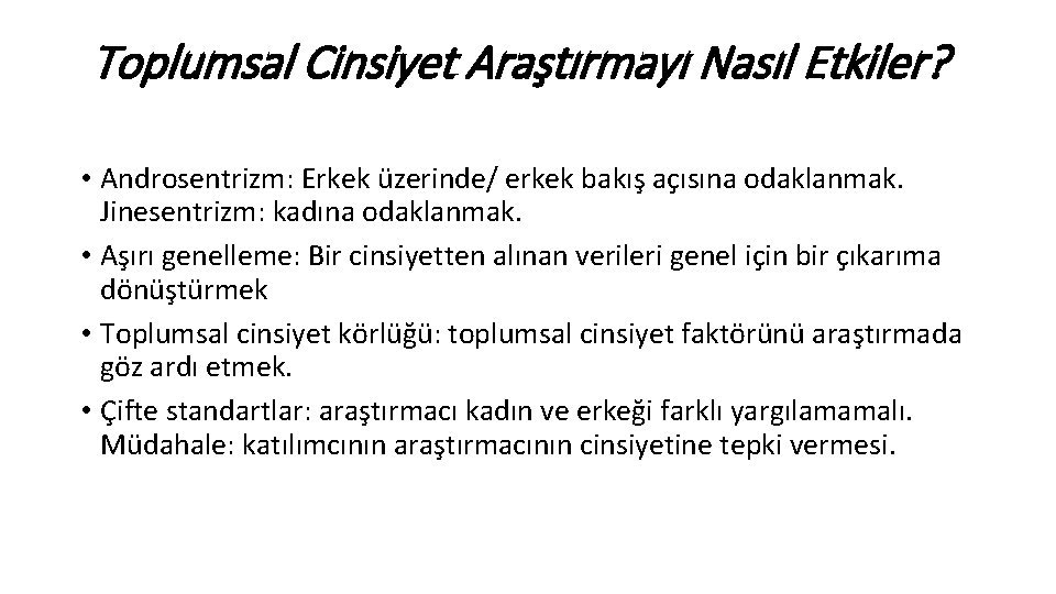 Toplumsal Cinsiyet Araştırmayı Nasıl Etkiler? • Androsentrizm: Erkek üzerinde/ erkek bakış açısına odaklanmak. Jinesentrizm: