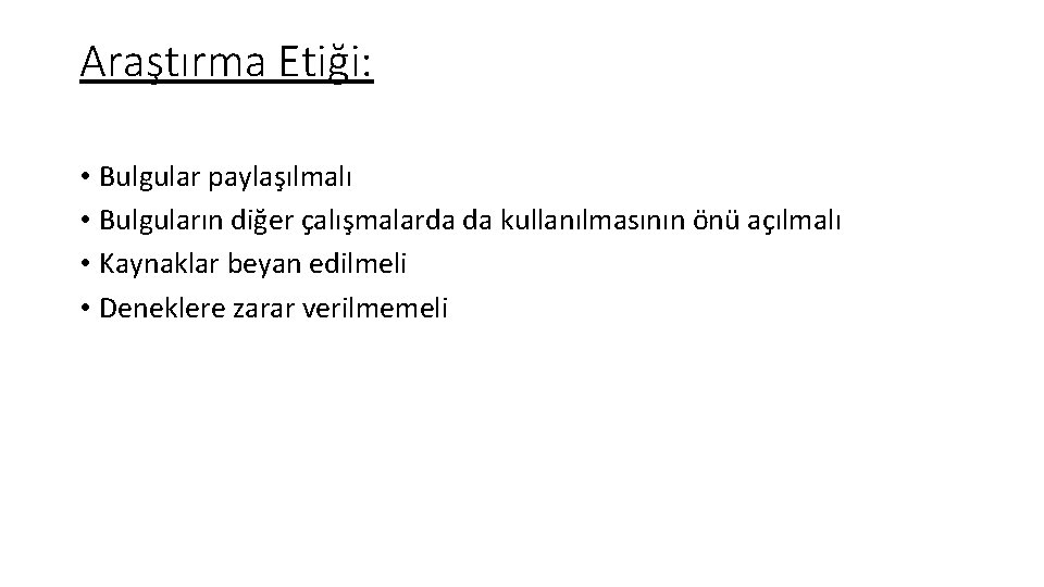 Araştırma Etiği: • Bulgular paylaşılmalı • Bulguların diğer çalışmalarda da kullanılmasının önü açılmalı •