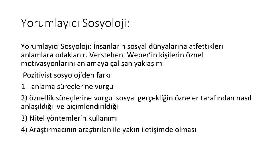 Yorumlayıcı Sosyoloji: İnsanların sosyal dünyalarına atfettikleri anlamlara odaklanır. Verstehen: Weber’in kişilerin öznel motivasyonlarını anlamaya