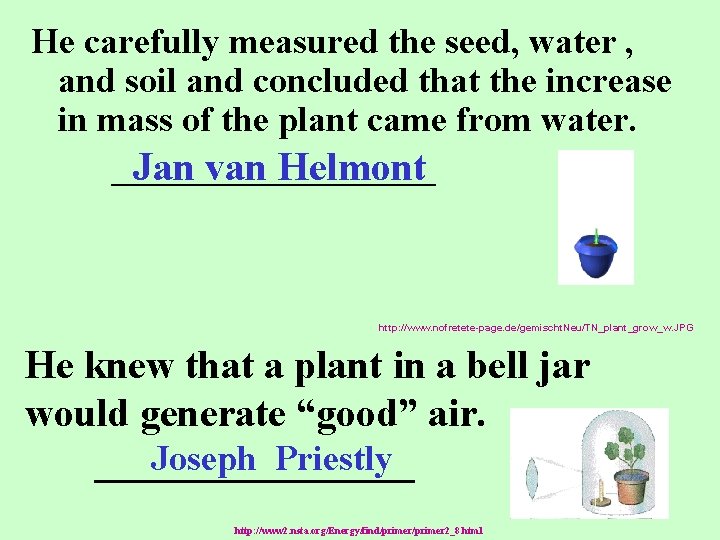 He carefully measured the seed, water , and soil and concluded that the increase