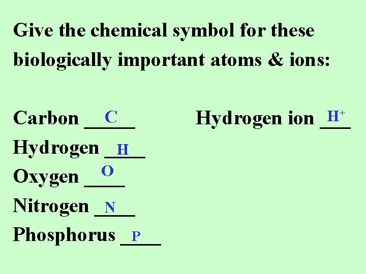 Give the chemical symbol for these biologically important atoms & ions: C Carbon _____