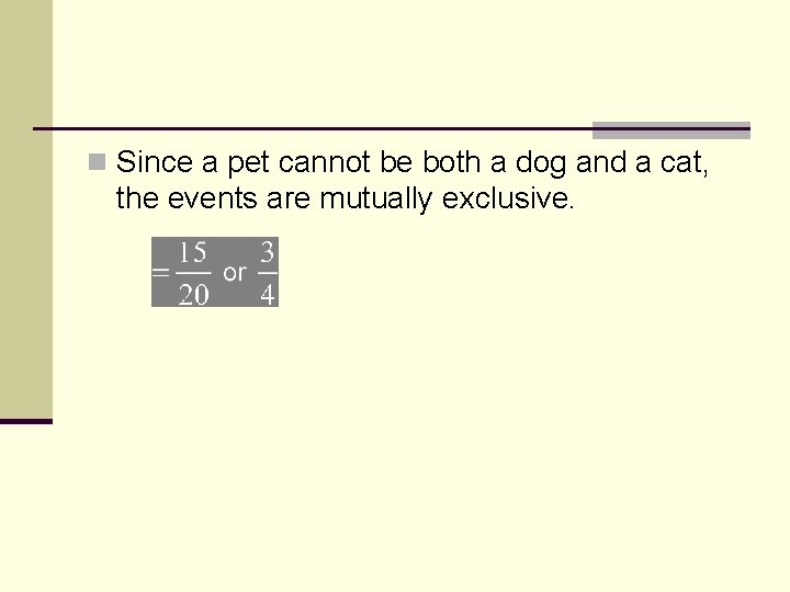 n Since a pet cannot be both a dog and a cat, the events