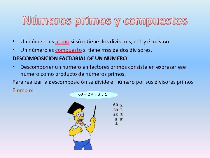 Números primos y compuestos • Un número es primo si sólo tiene dos divisores,