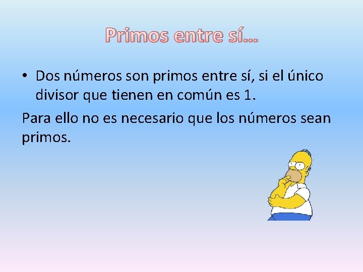 Primos entre sí… • Dos números son primos entre sí, si el único divisor