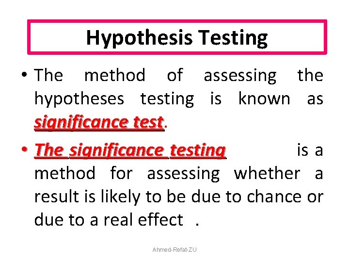 Hypothesis Testing • The method of assessing the hypotheses testing is known as significance
