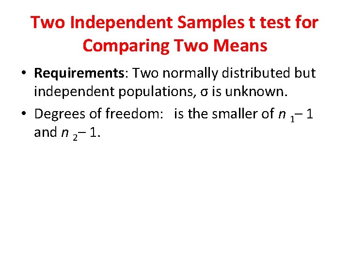 Two Independent Samples t test for Comparing Two Means • Requirements: Two normally distributed