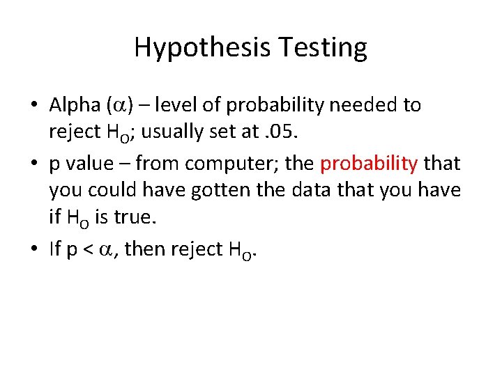 Hypothesis Testing • Alpha ( ) – level of probability needed to reject HO;