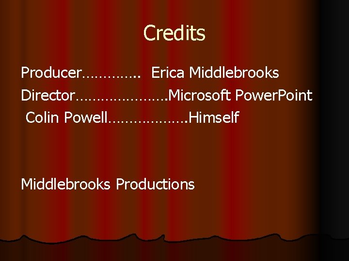 Credits Producer…………. . Erica Middlebrooks Director…………………. Microsoft Power. Point Colin Powell………………. Himself Middlebrooks Productions