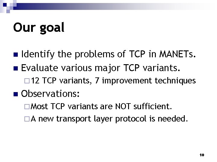 Our goal Identify the problems of TCP in MANETs. n Evaluate various major TCP