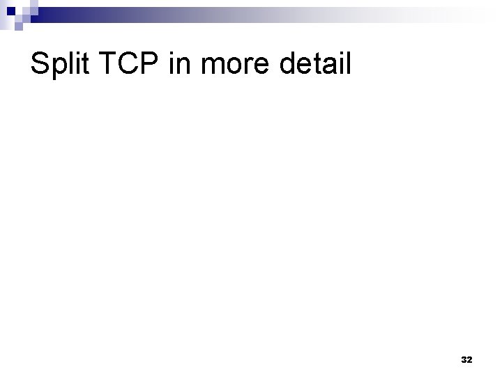 Split TCP in more detail 32 