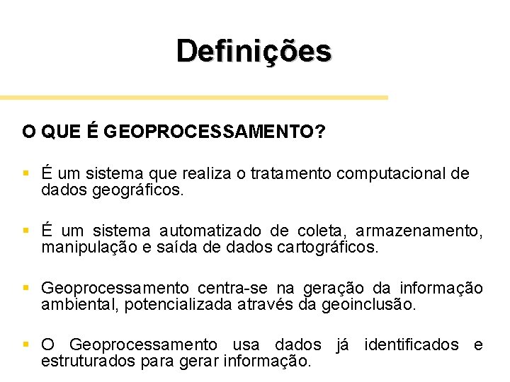 Definições O QUE É GEOPROCESSAMENTO? § É um sistema que realiza o tratamento computacional