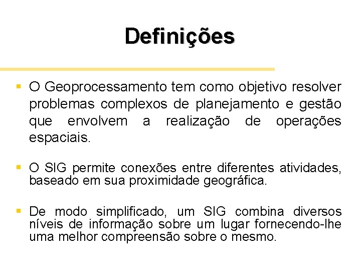 Definições § O Geoprocessamento tem como objetivo resolver problemas complexos de planejamento e gestão