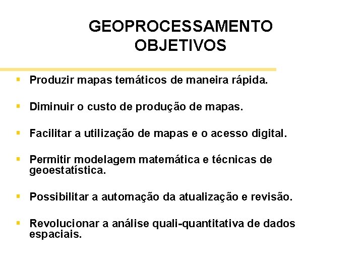 GEOPROCESSAMENTO OBJETIVOS § Produzir mapas temáticos de maneira rápida. § Diminuir o custo de