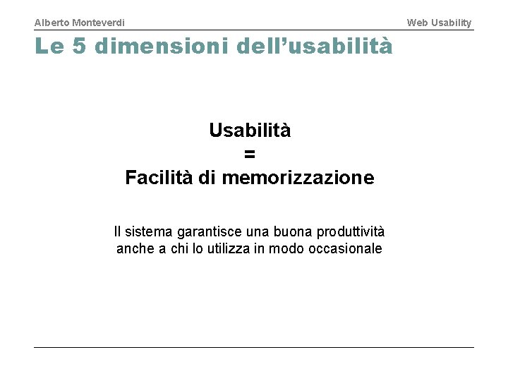 Alberto Monteverdi Web Usability Le 5 dimensioni dell’usabilità Usabilità = Facilità di memorizzazione Il