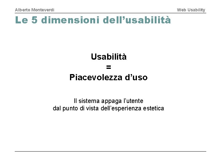 Alberto Monteverdi Web Usability Le 5 dimensioni dell’usabilità Usabilità = Piacevolezza d’uso Il sistema