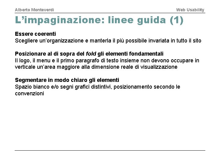 Alberto Monteverdi Web Usability L’impaginazione: linee guida (1) Essere coerenti Scegliere un’organizzazione e manterla