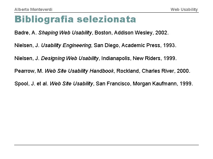 Alberto Monteverdi Web Usability Bibliografia selezionata Badre, A. Shaping Web Usability, Boston, Addison Wesley,