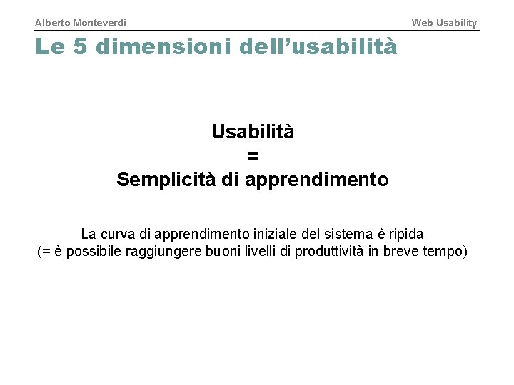 Alberto Monteverdi Web Usability Le 5 dimensioni dell’usabilità Usabilità = Semplicità di apprendimento La