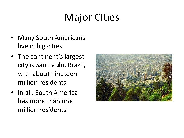 Major Cities • Many South Americans live in big cities. • The continent’s largest